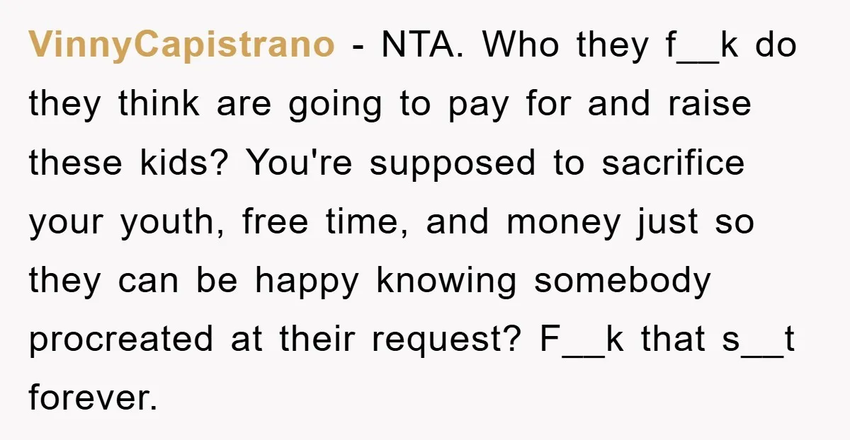 VinnyCapistrano − NTA. Who they f__k do they think are going to pay for and raise these kids? You're supposed to sacrifice your youth, free time, and money just so...