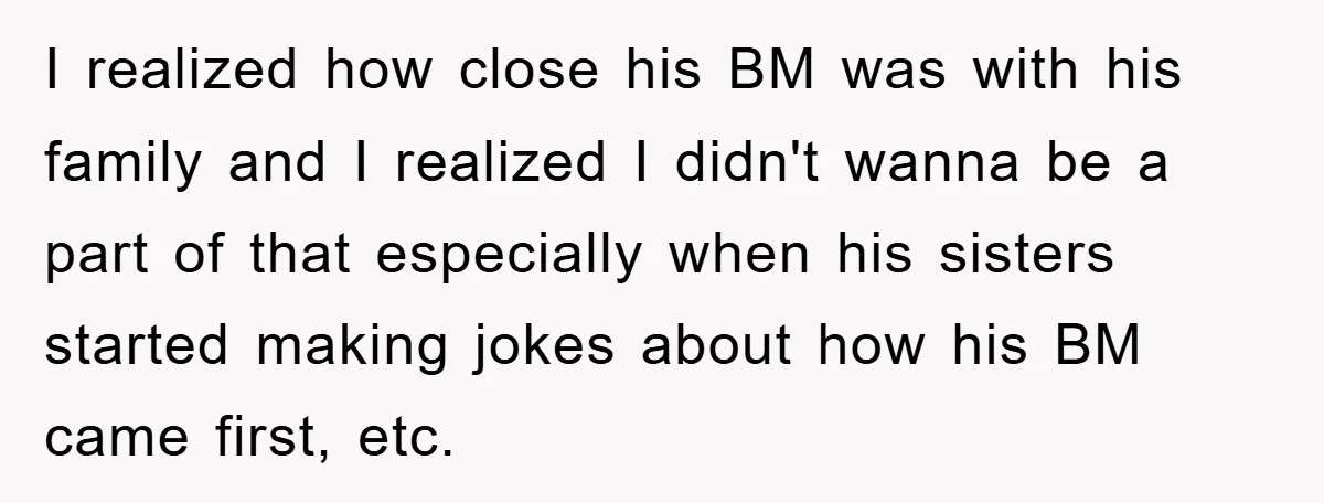 I realized how close his BM was with his family and I realized I didn't wanna be a part of that especially when his sisters started making jokes about how...