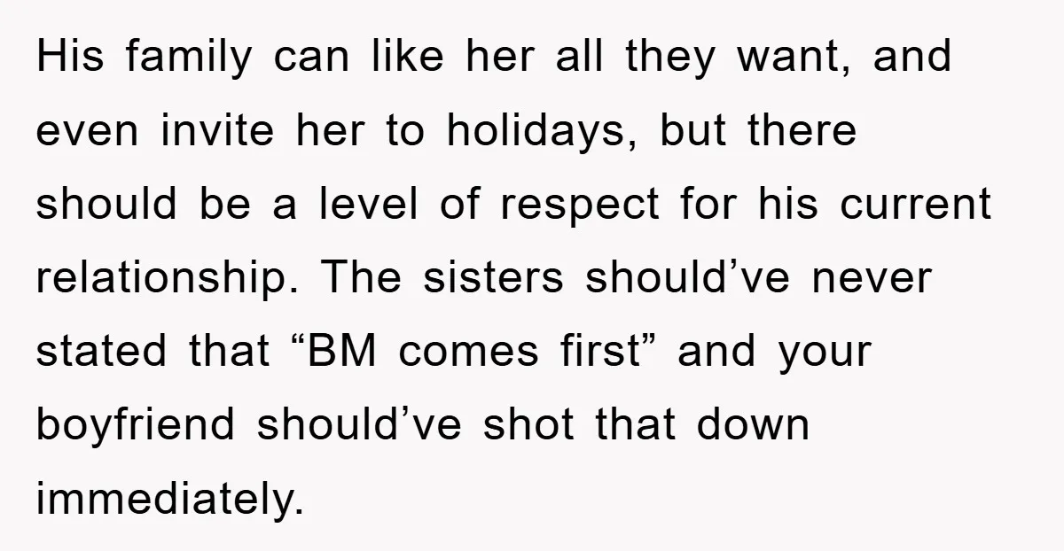 His family can like her all they want, and even invite her to holidays, but there should be a level of respect for his current relationship. The sisters should’ve never...