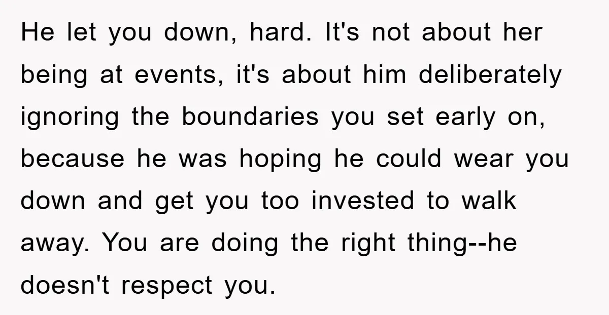 He let you down, hard. It's not about her being at events, it's about him deliberately ignoring the boundaries you set early on, because he was hoping he could wear...