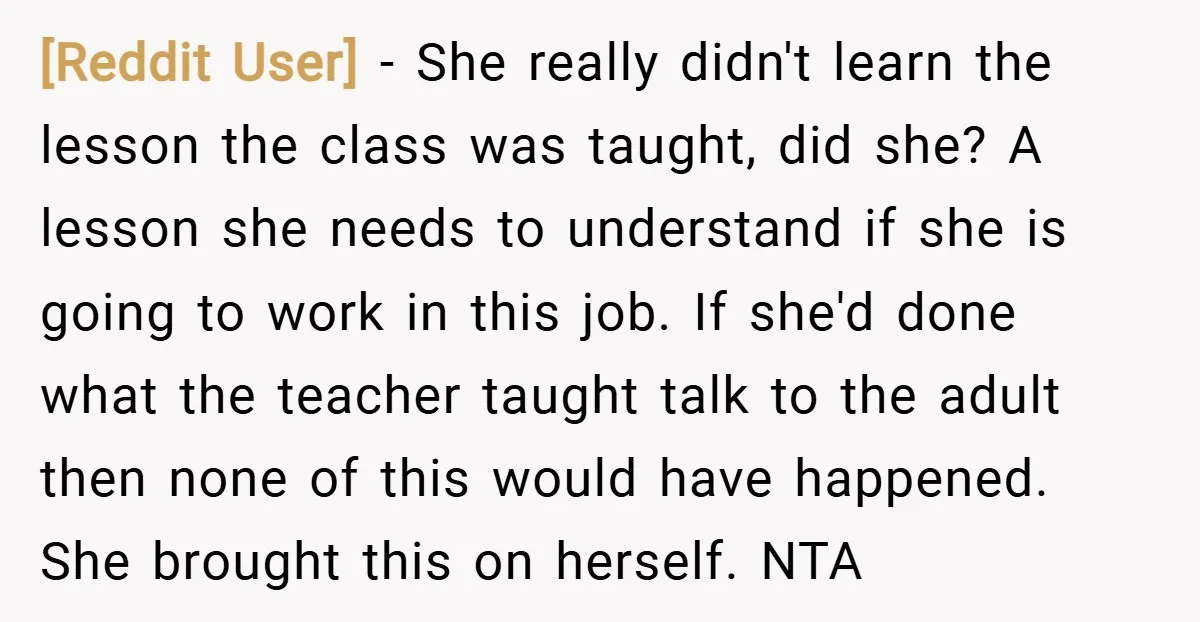 [Reddit User] − She really didn't learn the lesson the class was taught, did she? A lesson she needs to understand if she is going to work in this job....