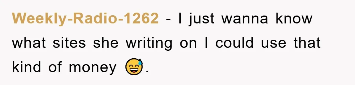 Weekly-Radio-1262 − I just wanna know what sites she writing on I could use that kind of money 😅.