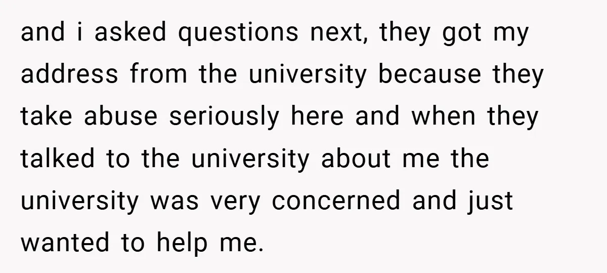 and i asked questions next, they got my address from the university because they take abuse seriously here and when they talked to the university about me the university was...