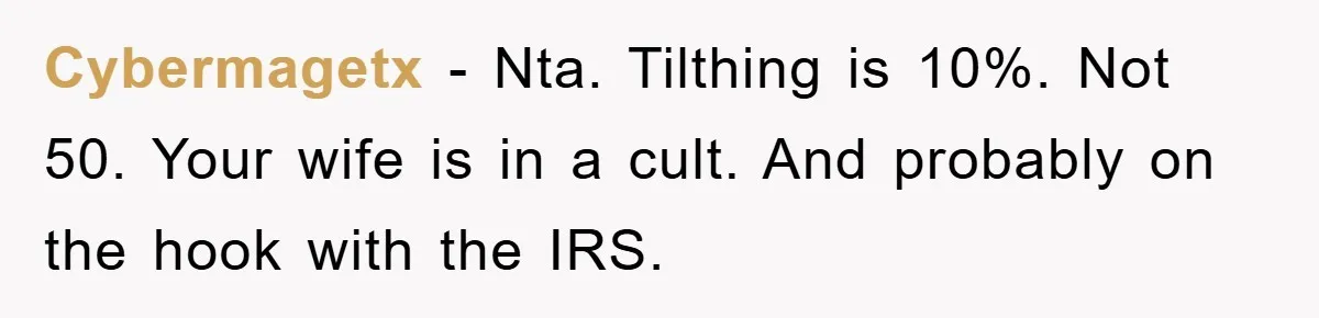 Cybermagetx − Nta. Tilthing is 10%. Not 50. Your wife is in a cult. And probably on the hook with the IRS.