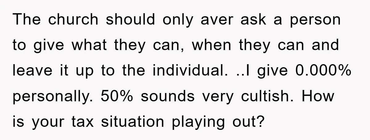 The church should only aver ask a person to give what they can, when they can and leave it up to the individual. ..I give 0.000% personally. 50% sounds very...