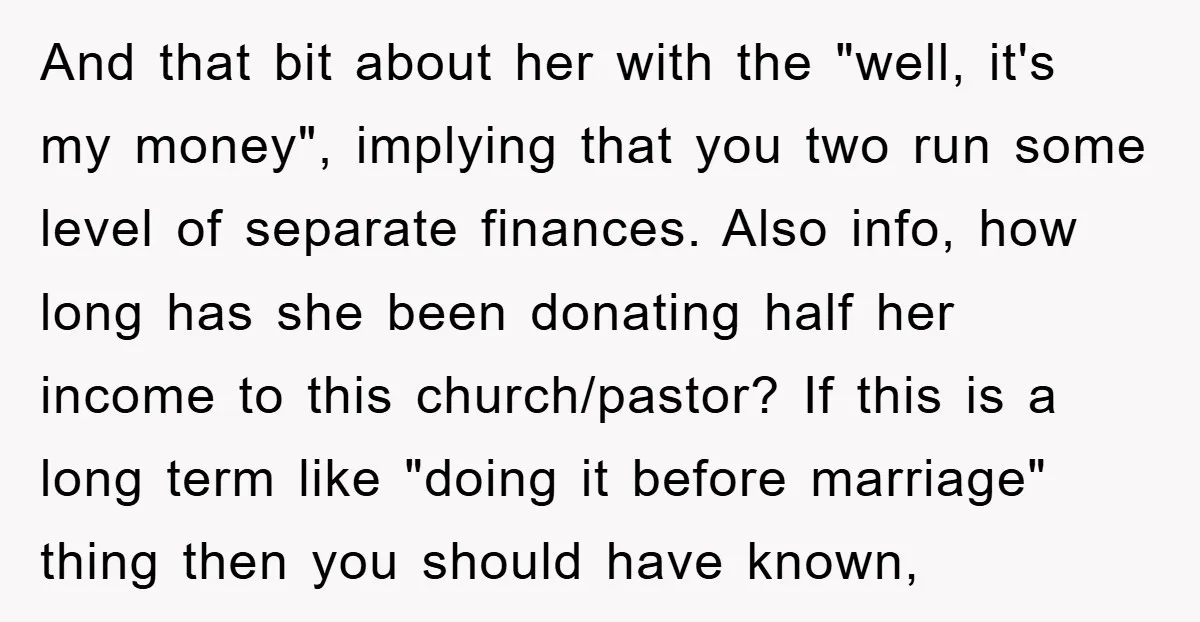 And that bit about her with the "well, it's my money", implying that you two run some level of separate finances. Also info, how long has she been donating half...