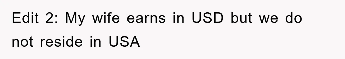 Edit 2: My wife earns in USD but we do not reside in USA