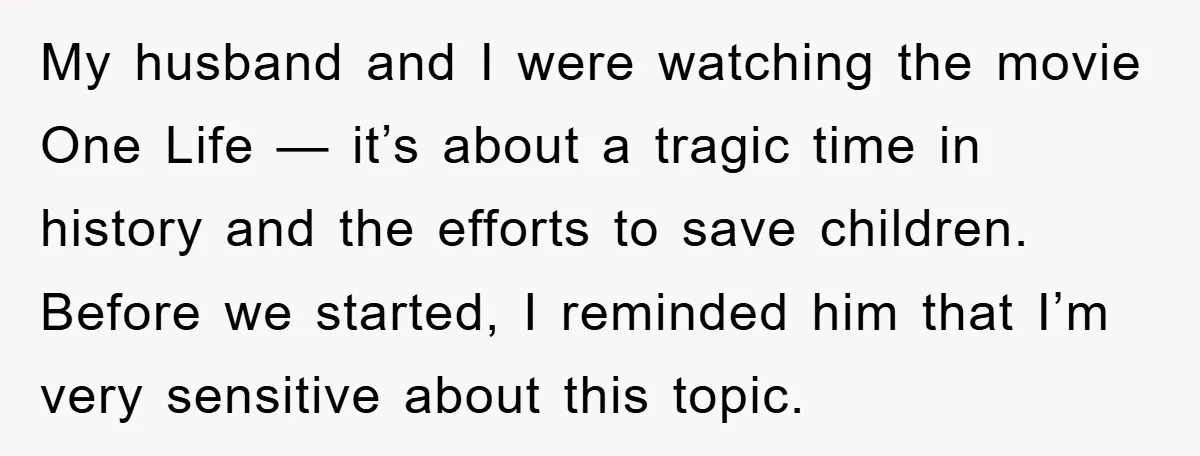 My husband and I were watching the movie One Life — it’s about a tragic time in history and the efforts to save children. Before we started, I reminded him...