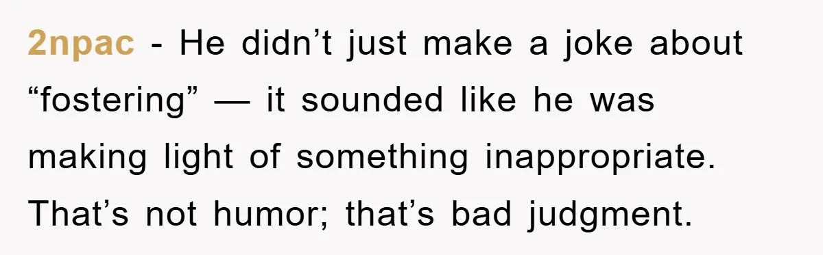 2npac - He didn’t just make a joke about “fostering” — it sounded like he was making light of something inappropriate. That’s not humor; that’s bad judgment.