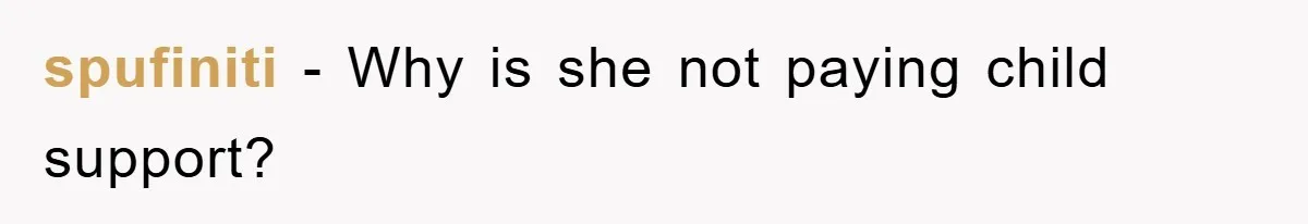 spufiniti − Why is she not paying child support?