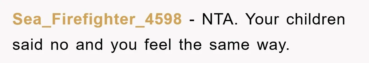 Sea_Firefighter_4598 − NTA. Your children said no and you feel the same way.