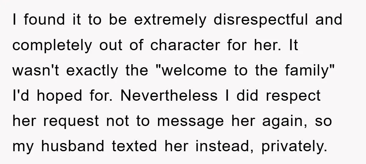 I found it to be extremely disrespectful and completely out of character for her. It wasn't exactly the "welcome to the family" I'd hoped for. Nevertheless I did respect her...