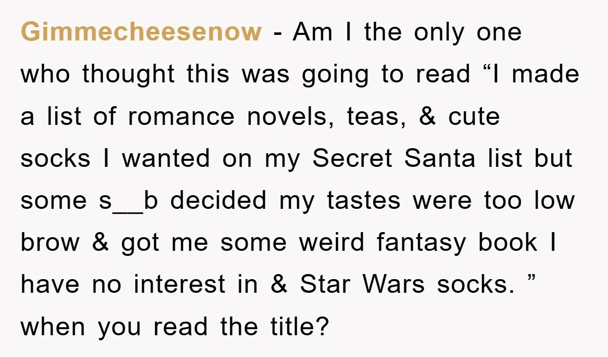 Gimmecheesenow − Am I the only one who thought this was going to read “I made a list of romance novels, teas, & cute socks I wanted on my Secret...
