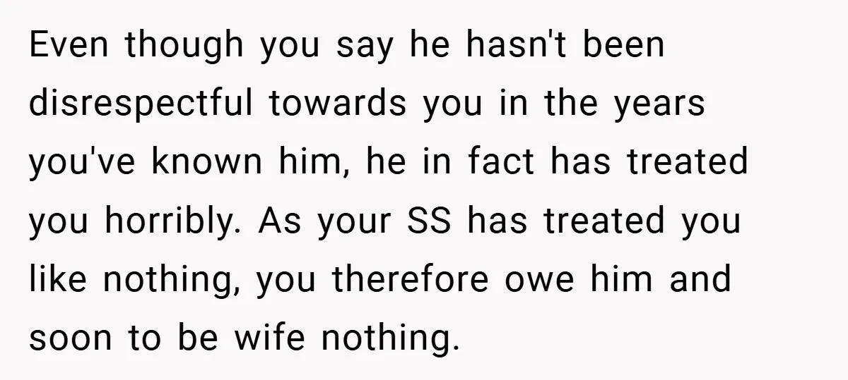 Even though you say he hasn't been disrespectful towards you in the years you've known him, he in fact has treated you horribly. As your SS has treated you like...