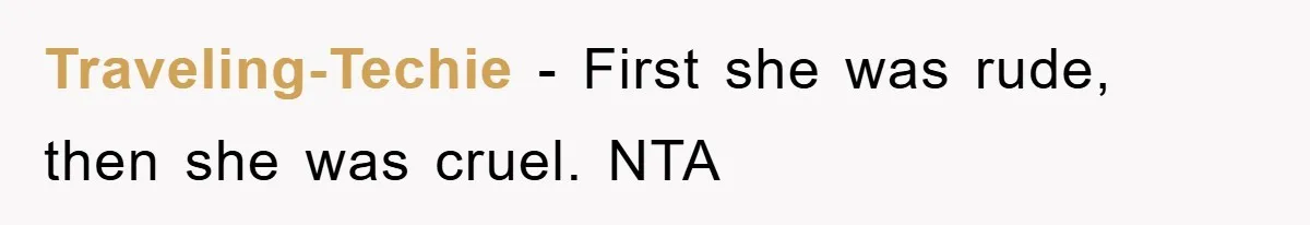 Traveling-Techie − First she was rude, then she was cruel. NTA