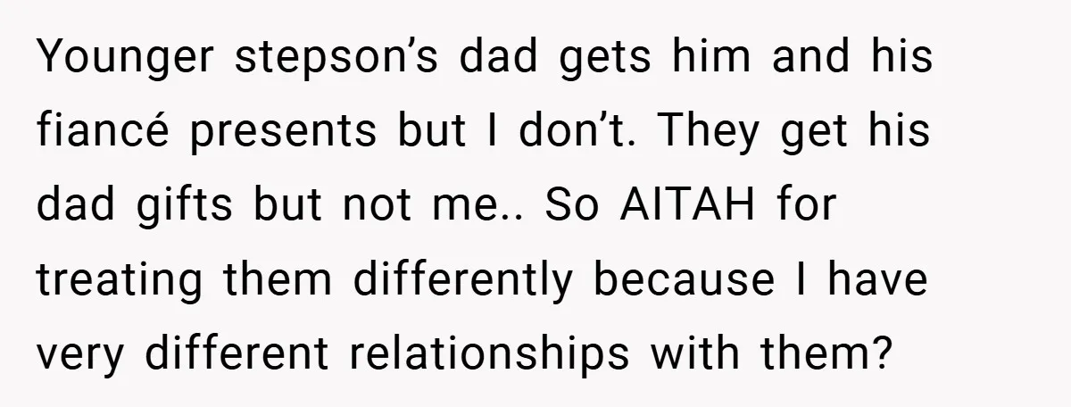 Younger stepson’s dad gets him and his fiancé presents but I don’t. They get his dad gifts but not me.. So AITAH for treating them differently because I have very...