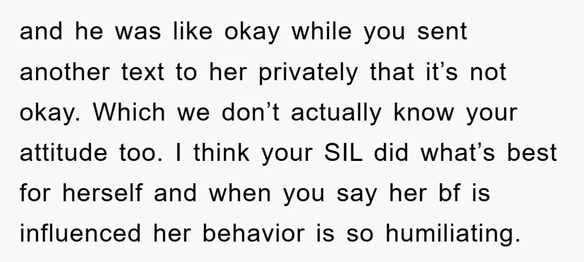 and he was like okay while you sent another text to her privately that it’s not okay. Which we don’t actually know your attitude too. I think your SIL did...