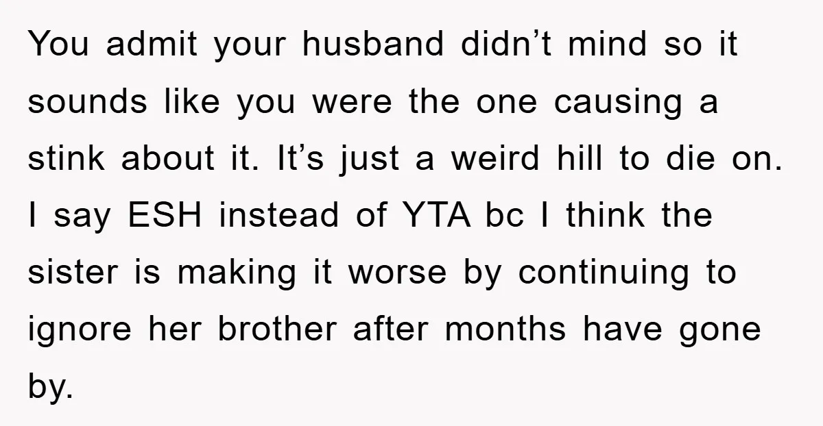 You admit your husband didn’t mind so it sounds like you were the one causing a stink about it. It’s just a weird hill to die on. I say ESH...