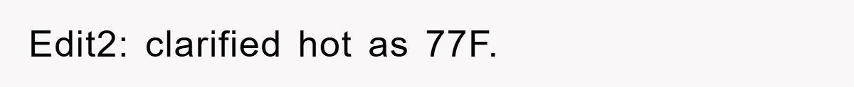 Edit2: clarified hot as 77F.