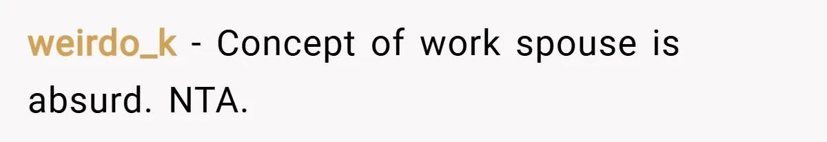 weirdo_k − Concept of work spouse is absurd. NTA.