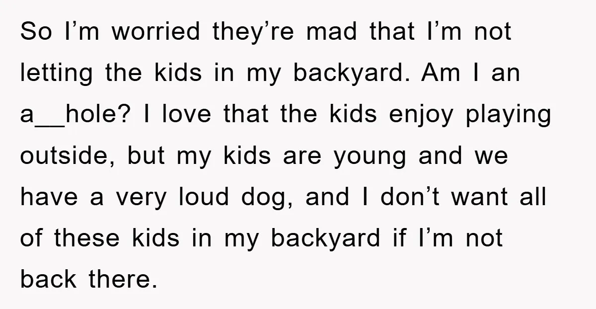 So I’m worried they’re mad that I’m not letting the kids in my backyard. Am I an a__hole? I love that the kids enjoy playing outside, but my kids are...