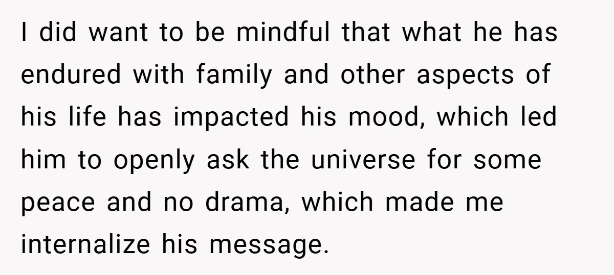 I did want to be mindful that what he has endured with family and other aspects of his life has impacted his mood, which led him to openly ask the...