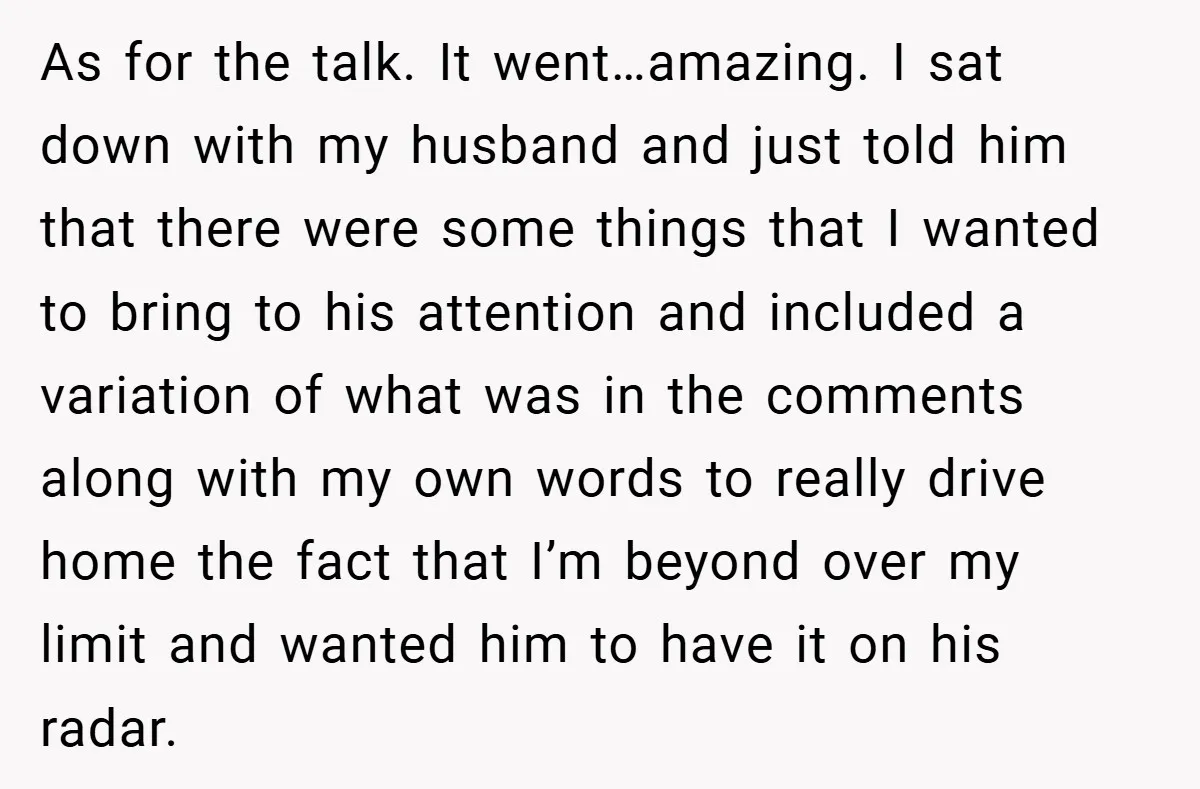 As for the talk. It went…amazing. I sat down with my husband and just told him that there were some things that I wanted to bring to his attention and...