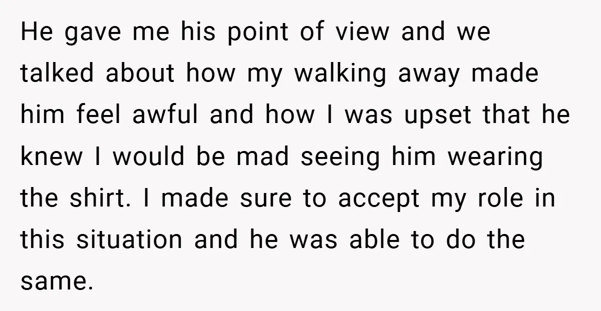 He gave me his point of view and we talked about how my walking away made him feel awful and how I was upset that he knew I would be...