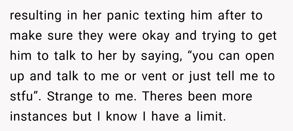 resulting in her panic texting him after to make sure they were okay and trying to get him to talk to her by saying, “you can open up and talk...