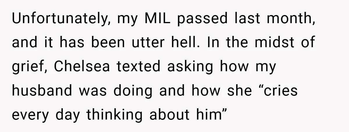 Unfortunately, my MIL passed last month, and it has been utter hell. In the midst of grief, Chelsea texted asking how my husband was doing and how she “cries every...