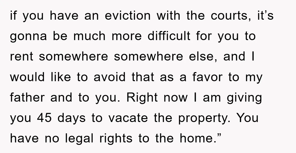 if you have an eviction with the courts, it’s gonna be much more difficult for you to rent somewhere somewhere else, and I would like to avoid that as a...