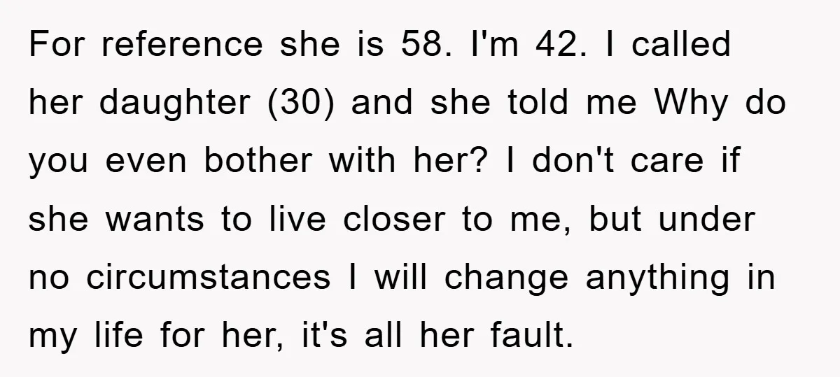For reference she is 58. I'm 42. I called her daughter (30) and she told me Why do you even bother with her? I don't care if she wants to...
