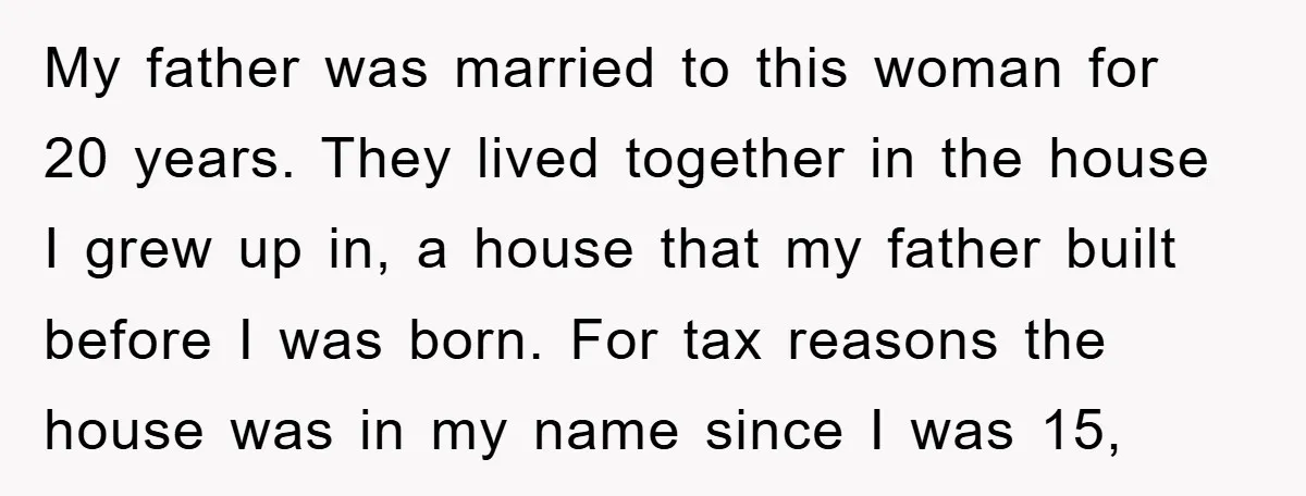 My father was married to this woman for 20 years. They lived together in the house I grew up in, a house that my father built before I was born....