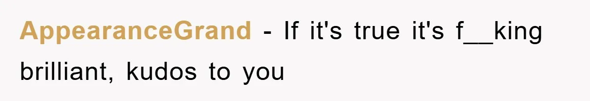 AppearanceGrand − If it's true it's f__king brilliant, kudos to you