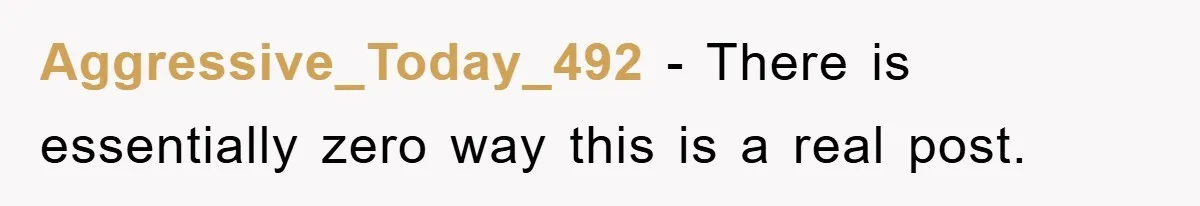 Aggressive_Today_492 − There is essentially zero way this is a real post.