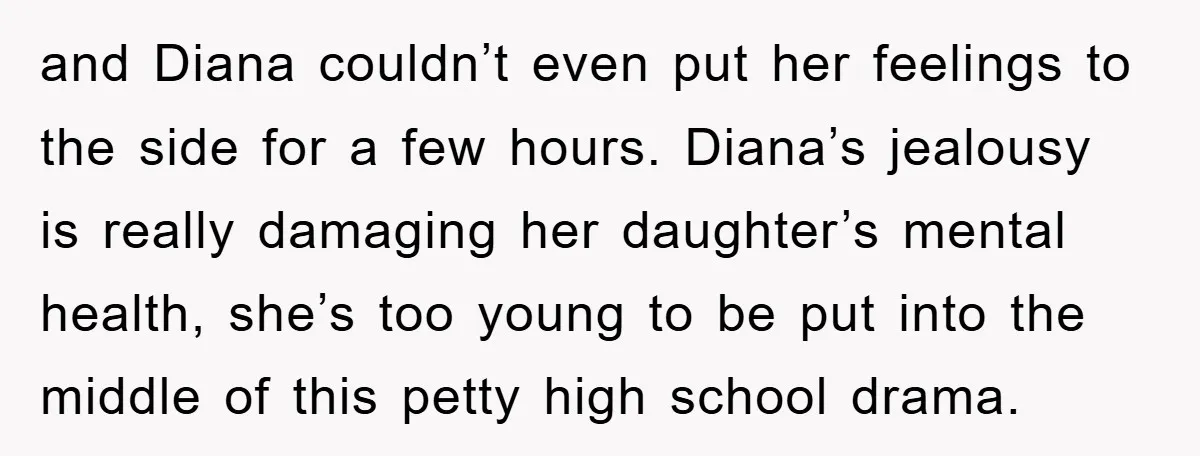 and Diana couldn’t even put her feelings to the side for a few hours. Diana’s jealousy is really damaging her daughter’s mental health, she’s too young to be put into...