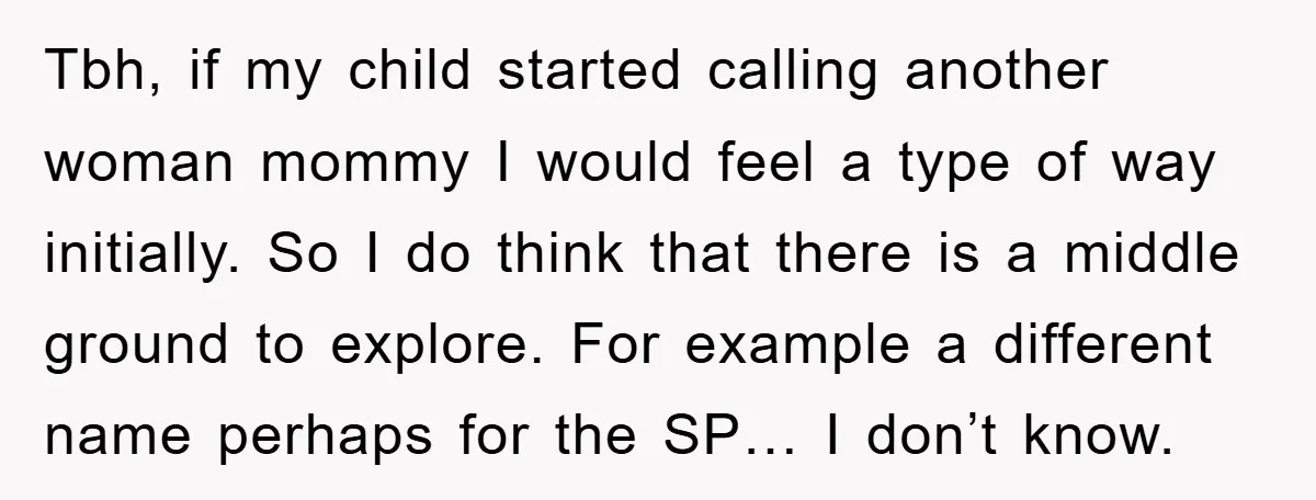 Tbh, if my child started calling another woman mommy I would feel a type of way initially. So I do think that there is a middle ground to explore. For...