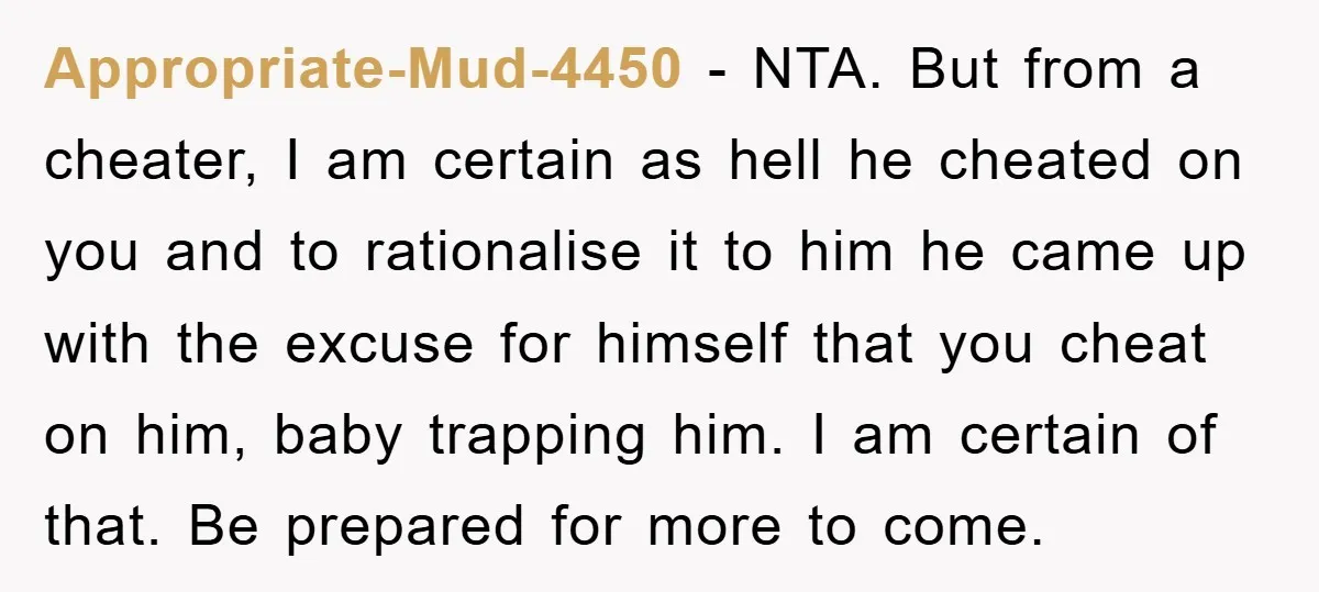 Appropriate-Mud-4450 − NTA. But from a cheater, I am certain as hell he cheated on you and to rationalise it to him he came up with the excuse for himself...