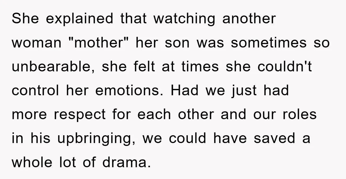 She explained that watching another woman "mother" her son was sometimes so unbearable, she felt at times she couldn't control her emotions. Had we just had more respect for each...