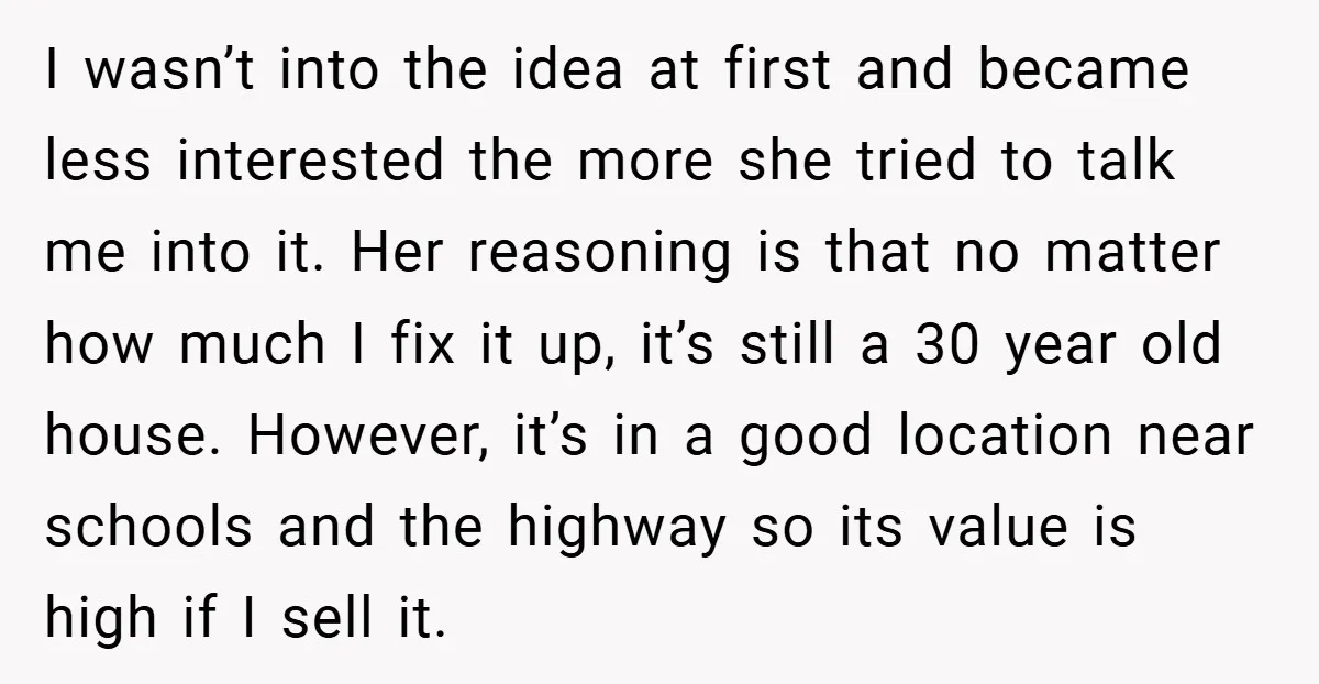 I wasn’t into the idea at first and became less interested the more she tried to talk me into it. Her reasoning is that no matter how much I fix...