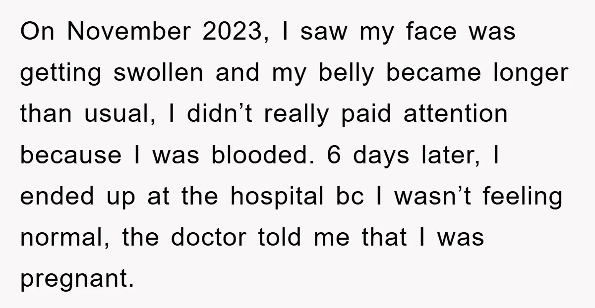 On November 2023, I saw my face was getting swollen and my belly became longer than usual, I didn’t really paid attention because I was blooded. 6 days later, I...
