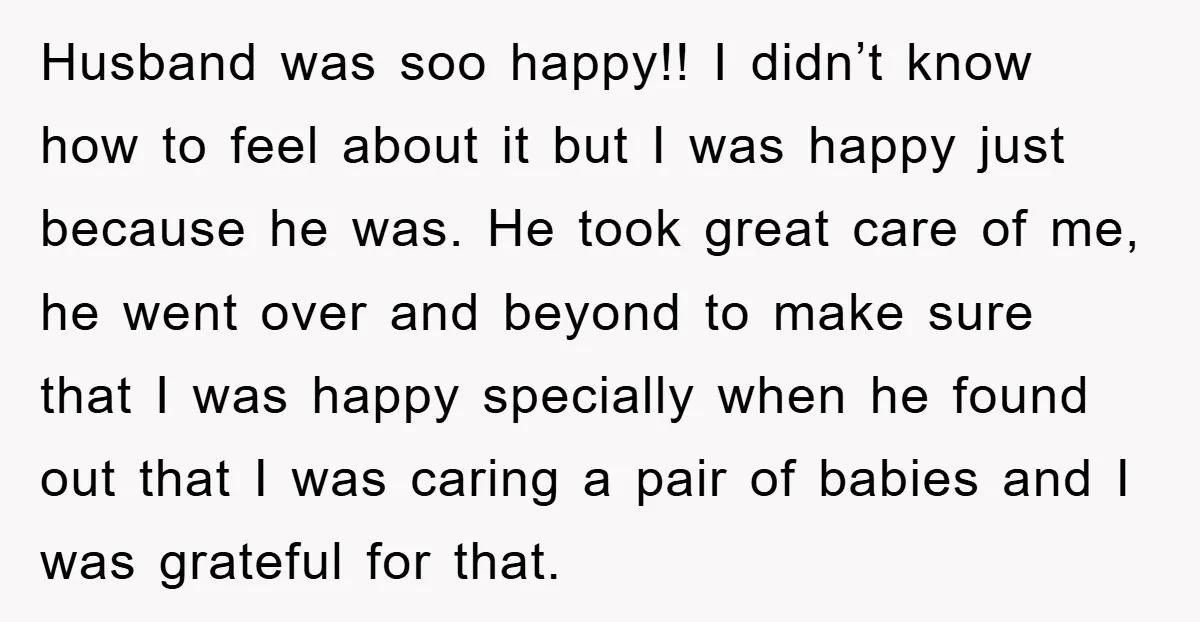 Husband was soo happy!! I didn’t know how to feel about it but I was happy just because he was. He took great care of me, he went over and...