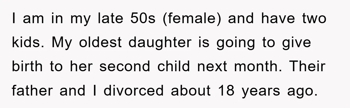 I am in my late 50s (female) and have two kids. My oldest daughter is going to give birth to her second child next month. Their father and I divorced...
