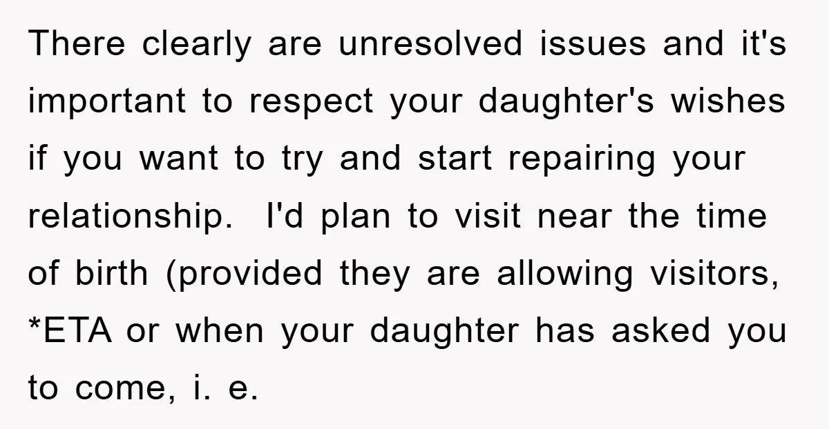There clearly are unresolved issues and it's important to respect your daughter's wishes if you want to try and start repairing your relationship. I'd plan to visit near the time...