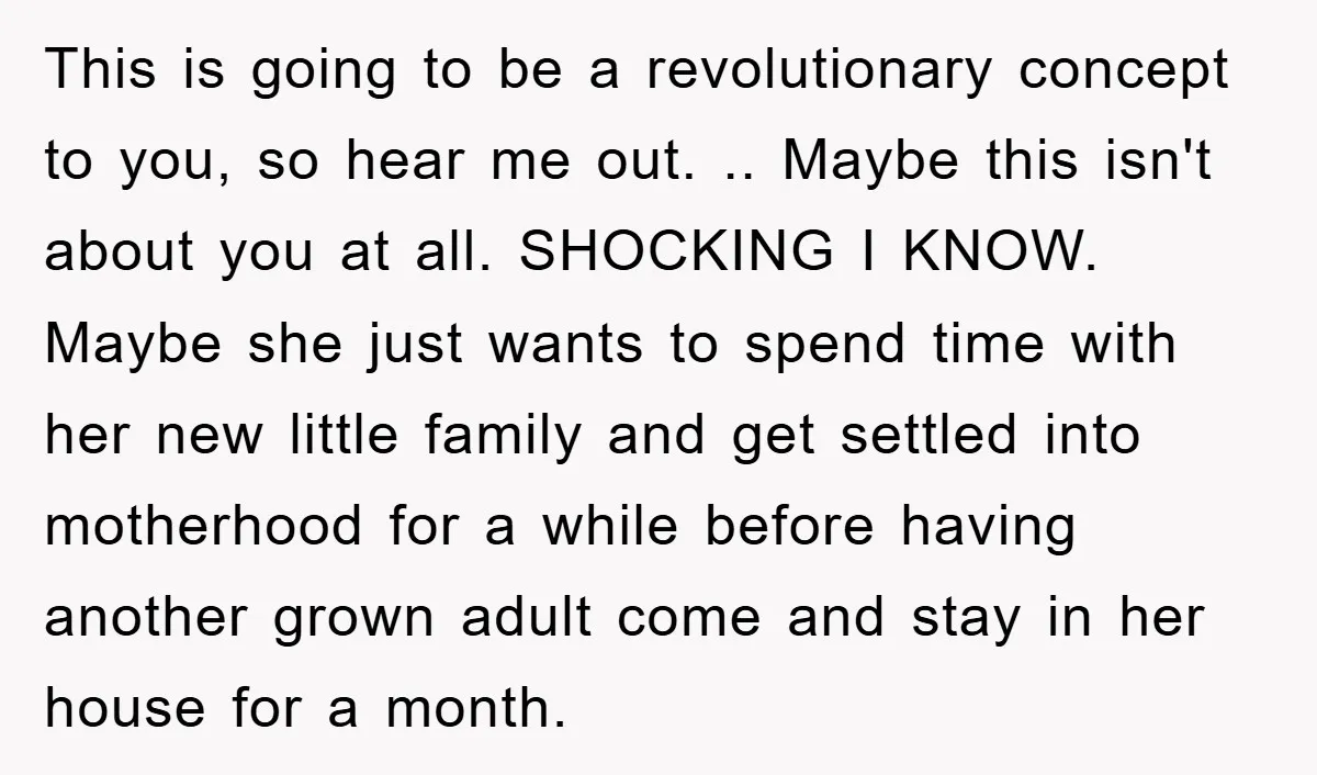 This is going to be a revolutionary concept to you, so hear me out. .. Maybe this isn't about you at all. SHOCKING I KNOW. Maybe she just wants to...