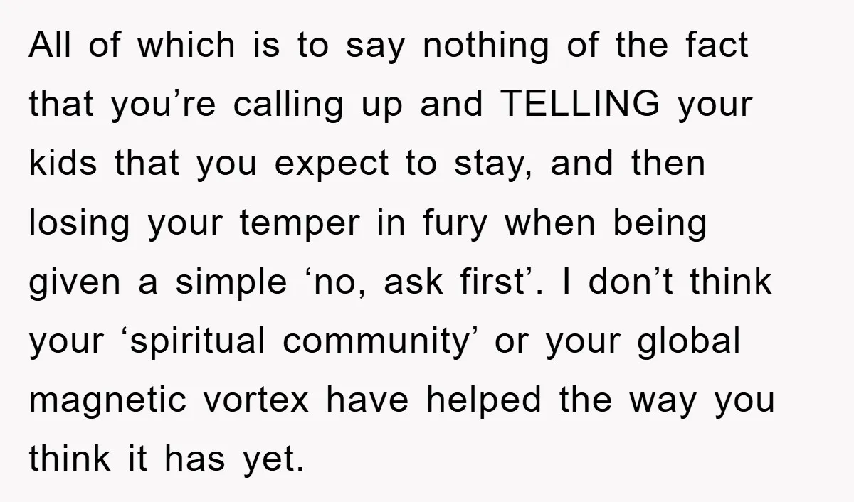 All of which is to say nothing of the fact that you’re calling up and TELLING your kids that you expect to stay, and then losing your temper in fury...