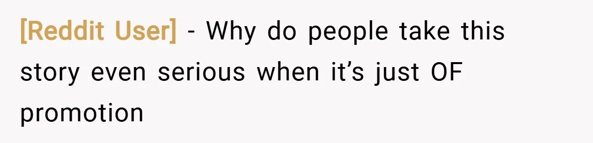 [Reddit User] − Why do people take this story even serious when it’s just OF promotion