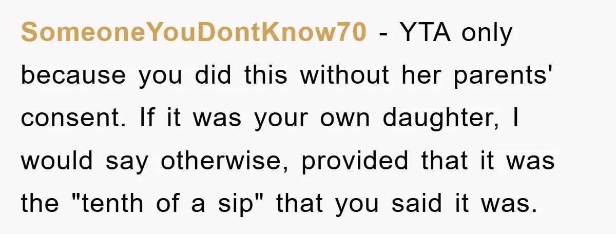 SomeoneYouDontKnow70 − YTA only because you did this without her parents' consent. If it was your own daughter, I would say otherwise, provided that it was the "tenth of a...
