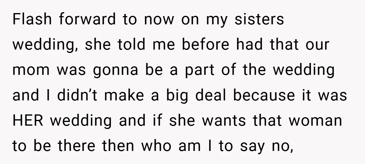 Flash forward to now on my sisters wedding, she told me before had that our mom was gonna be a part of the wedding and I didn’t make a big...