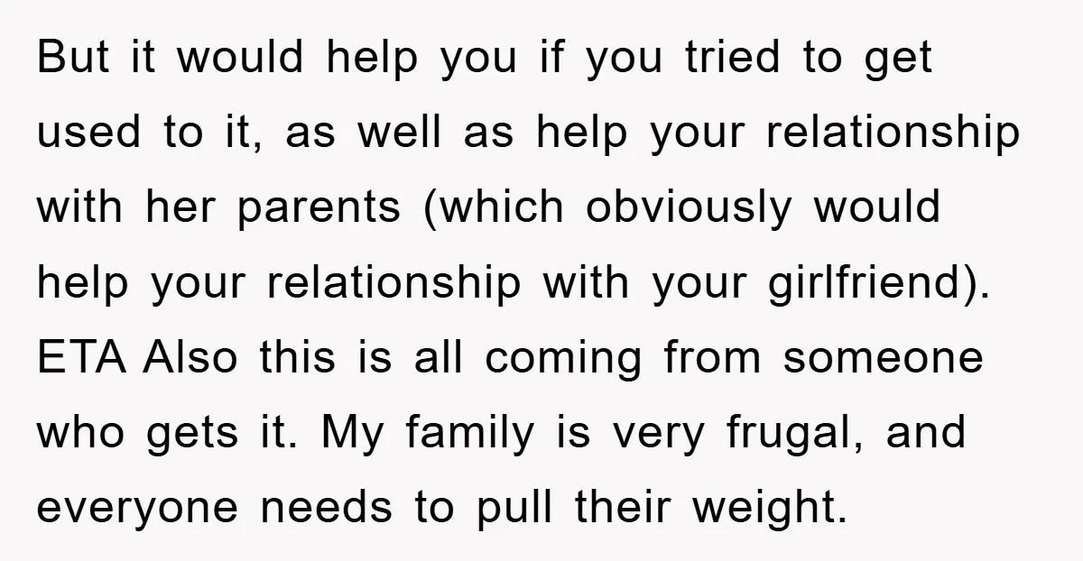 But it would help you if you tried to get used to it, as well as help your relationship with her parents (which obviously would help your relationship with your...